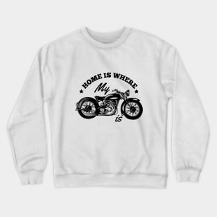 Home is where your Bike Motorcycle is! Crewneck Sweatshirt